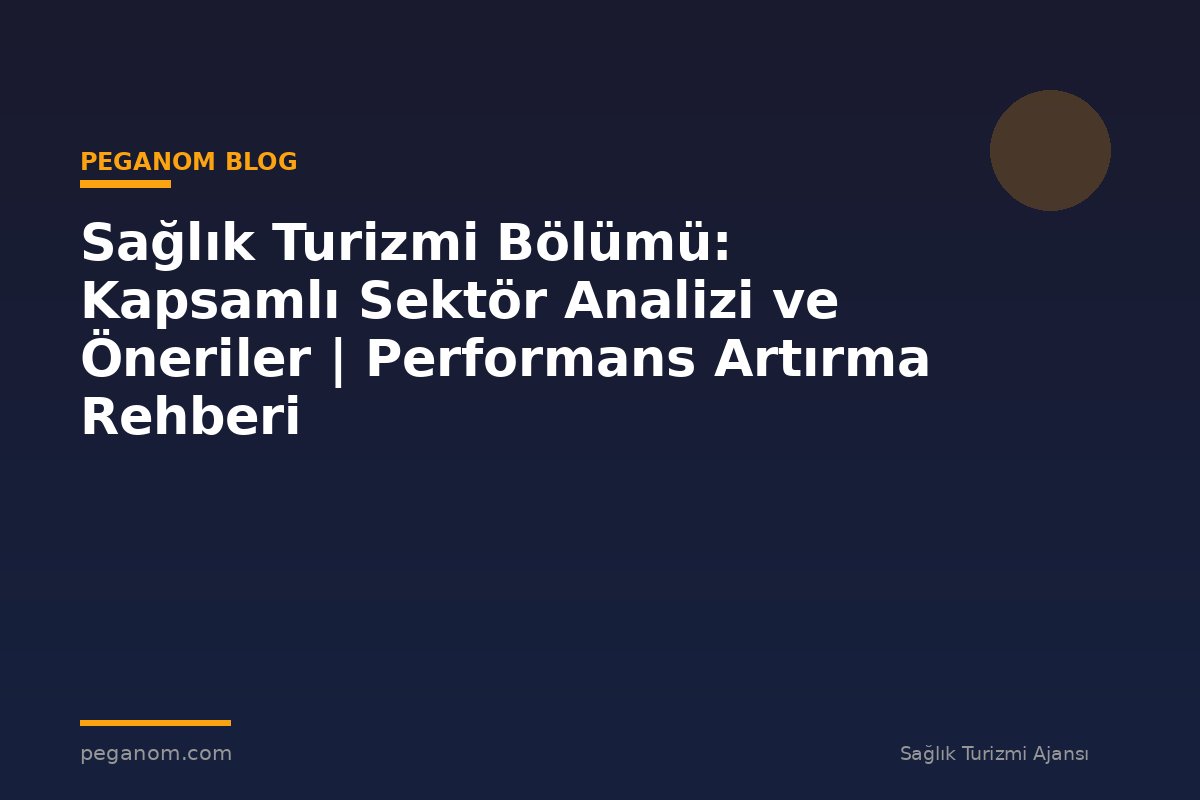 Sağlık Turizmi Bölümü: Kapsamlı Sektör Analizi ve Öneriler | Performans Artırma Rehberi