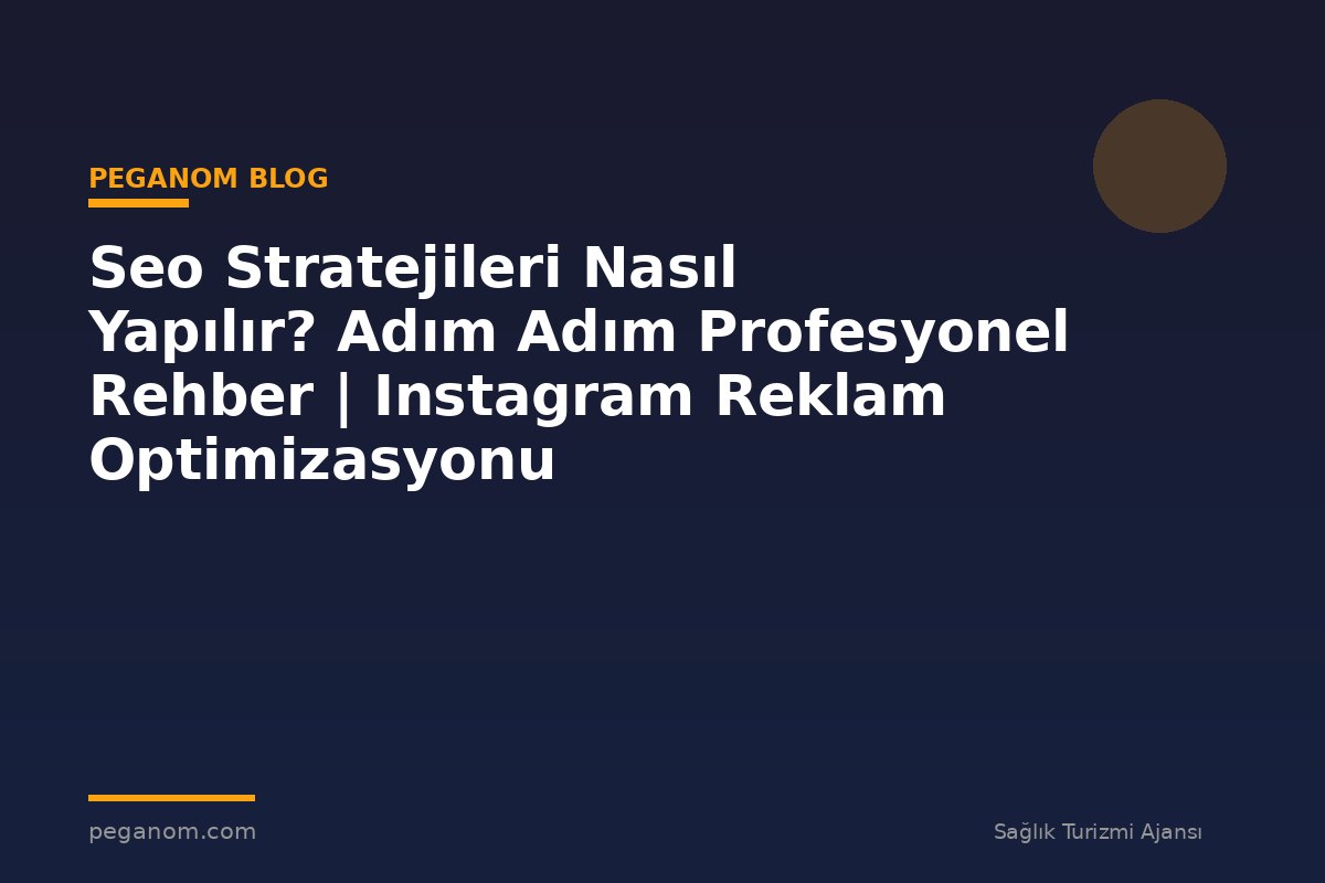 Seo Stratejileri Nasıl Yapılır? Adım Adım Profesyonel Rehber | Instagram Reklam Optimizasyonu