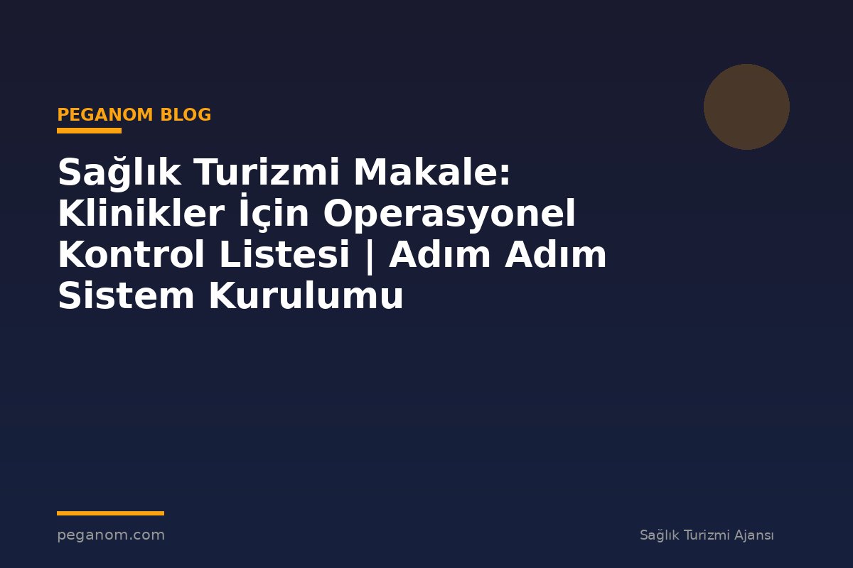 Sağlık Turizmi Makale: Klinikler İçin Operasyonel Kontrol Listesi | Adım Adım Sistem Kurulumu