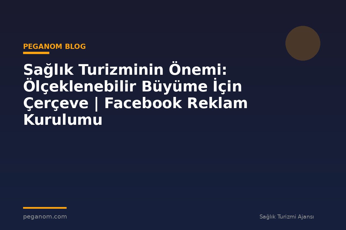 Sağlık Turizminin Önemi: Ölçeklenebilir Büyüme İçin Çerçeve | Facebook Reklam Kurulumu