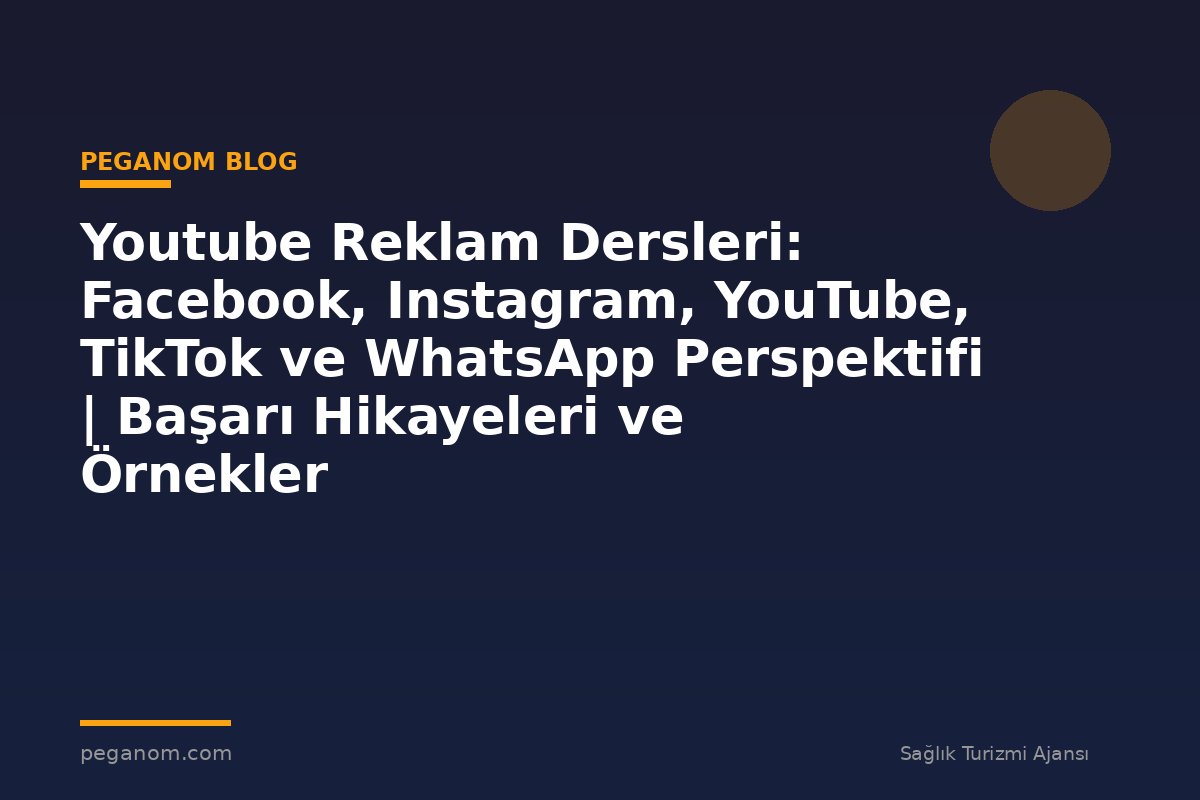 Youtube Reklam Dersleri: Facebook, Instagram, YouTube, TikTok ve WhatsApp Perspektifi | Başarı Hikayeleri ve Örnekler