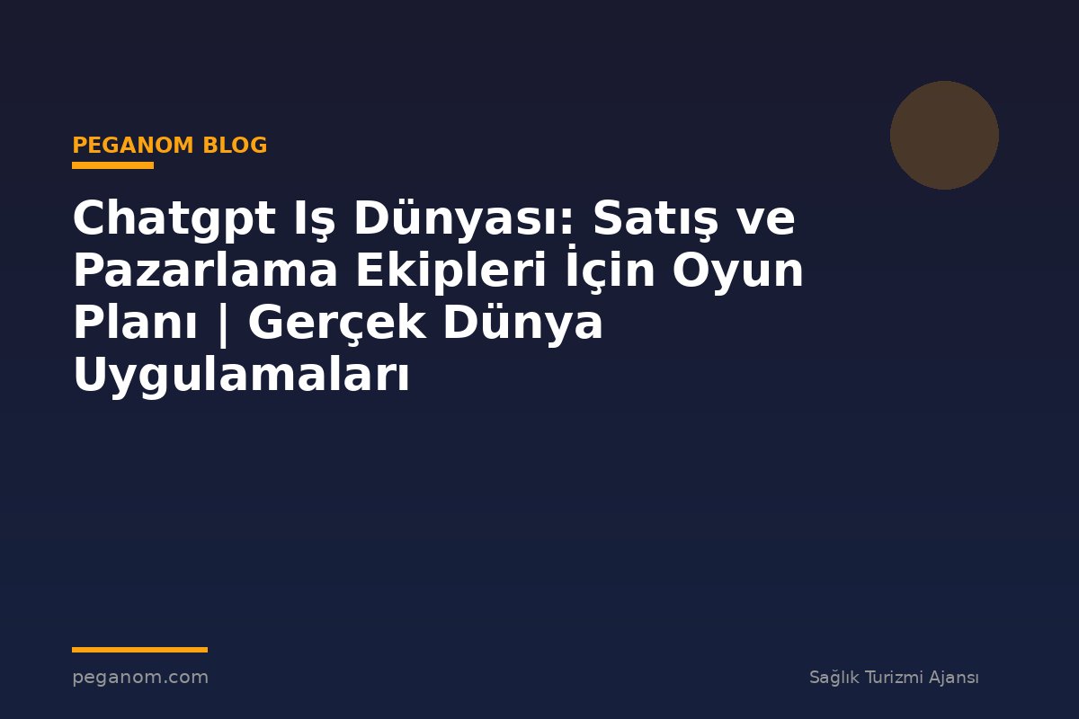 Chatgpt Iş Dünyası: Satış ve Pazarlama Ekipleri İçin Oyun Planı | Gerçek Dünya Uygulamaları