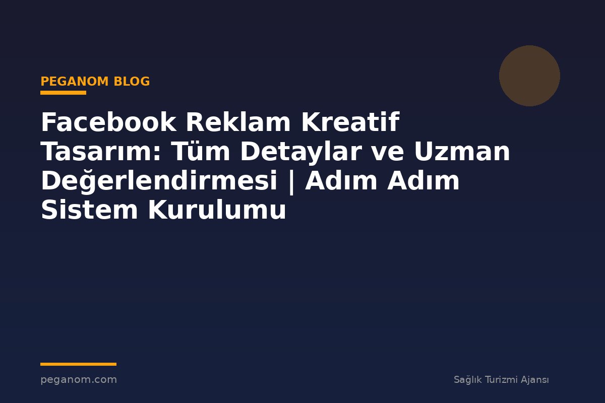 Facebook Reklam Kreatif Tasarım: Tüm Detaylar ve Uzman Değerlendirmesi | Adım Adım Sistem Kurulumu