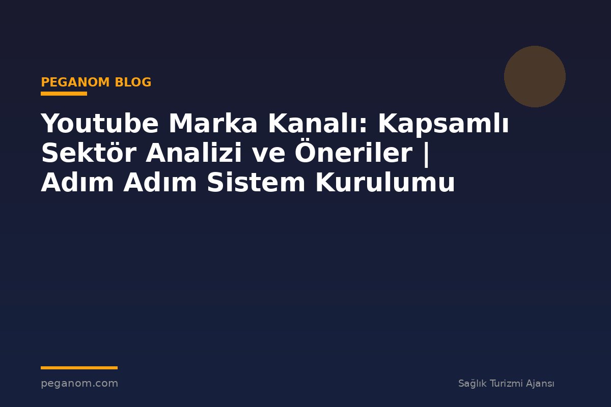 Youtube Marka Kanalı: Kapsamlı Sektör Analizi ve Öneriler | Adım Adım Sistem Kurulumu