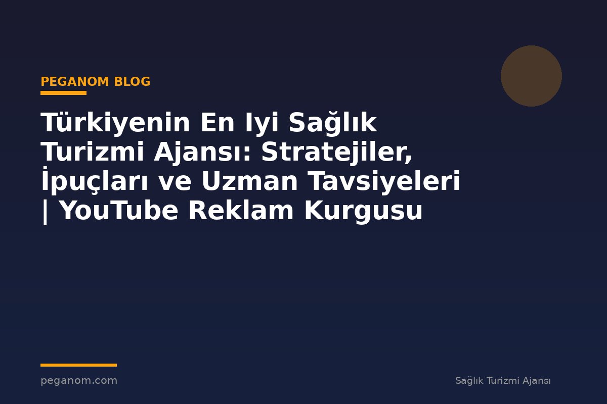 Türkiyenin En Iyi Sağlık Turizmi Ajansı: Stratejiler, İpuçları ve Uzman Tavsiyeleri | YouTube Reklam Kurgusu