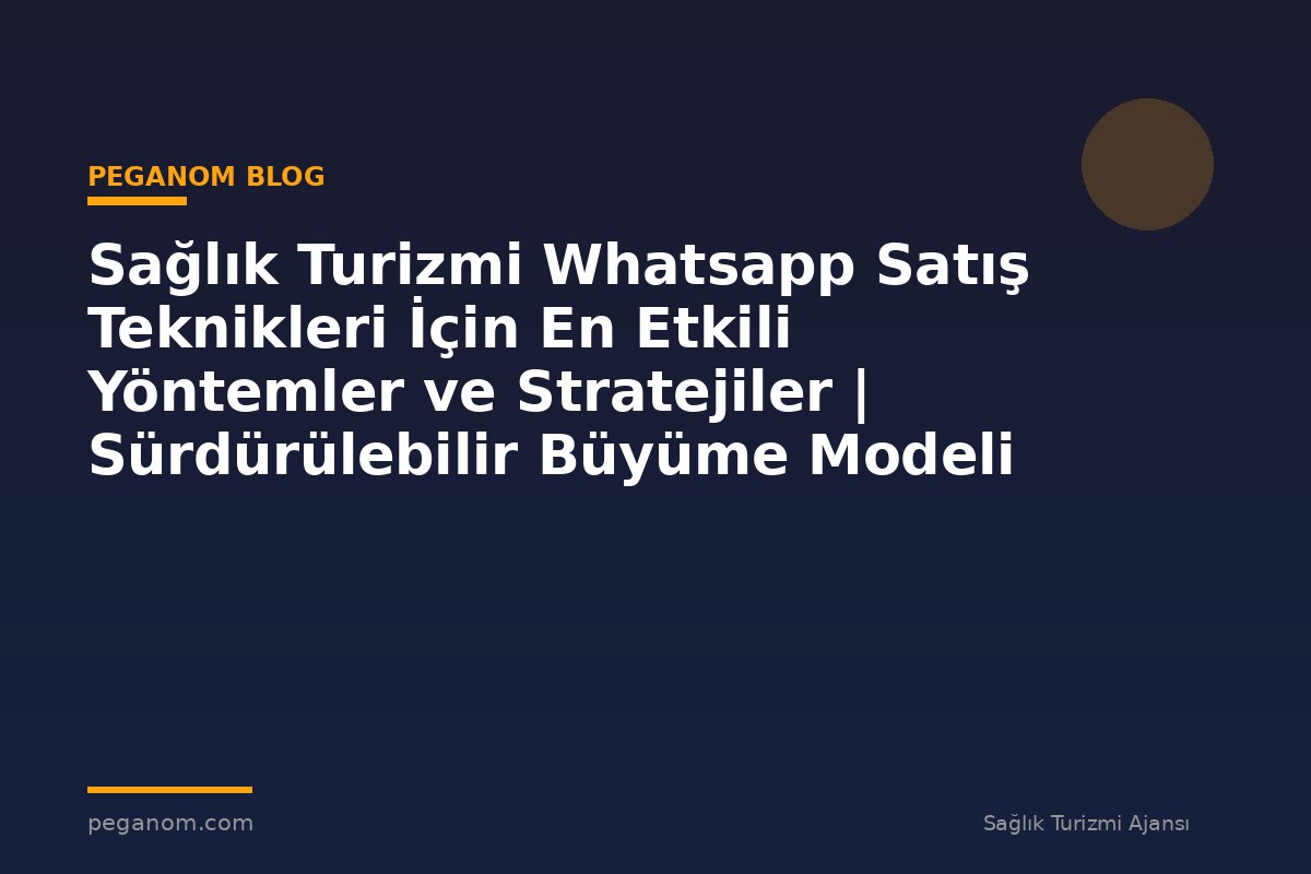 Sağlık Turizmi Whatsapp Satış Teknikleri İçin En Etkili Yöntemler ve Stratejiler | Sürdürülebilir Büyüme Modeli