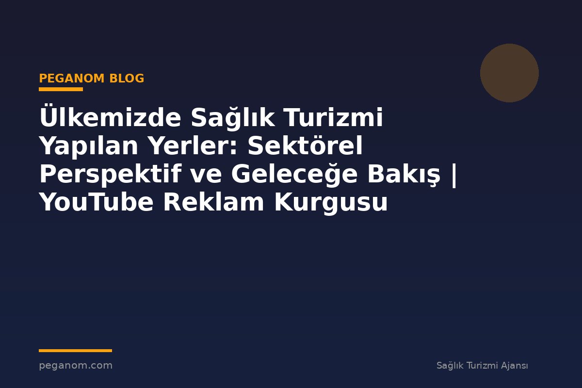Ülkemizde Sağlık Turizmi Yapılan Yerler: Sektörel Perspektif ve Geleceğe Bakış | YouTube Reklam Kurgusu
