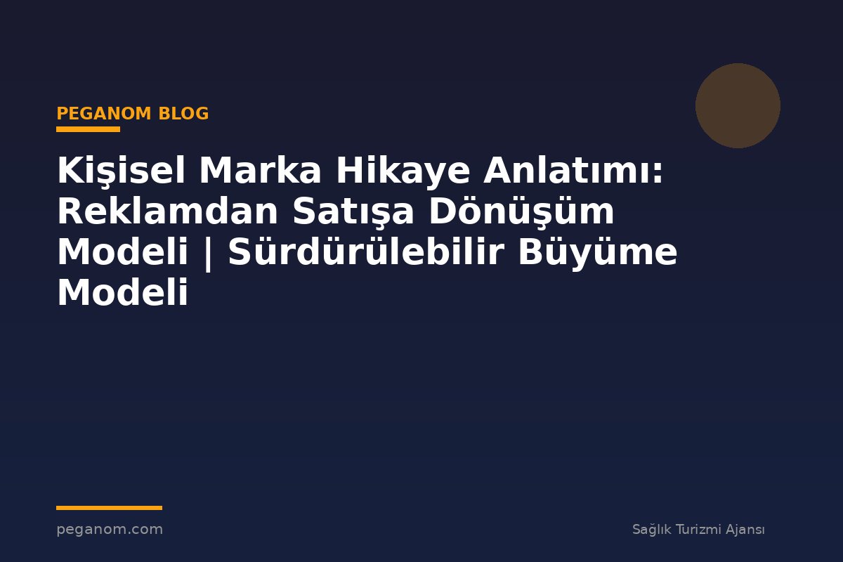 Kişisel Marka Hikaye Anlatımı: Reklamdan Satışa Dönüşüm Modeli | Sürdürülebilir Büyüme Modeli