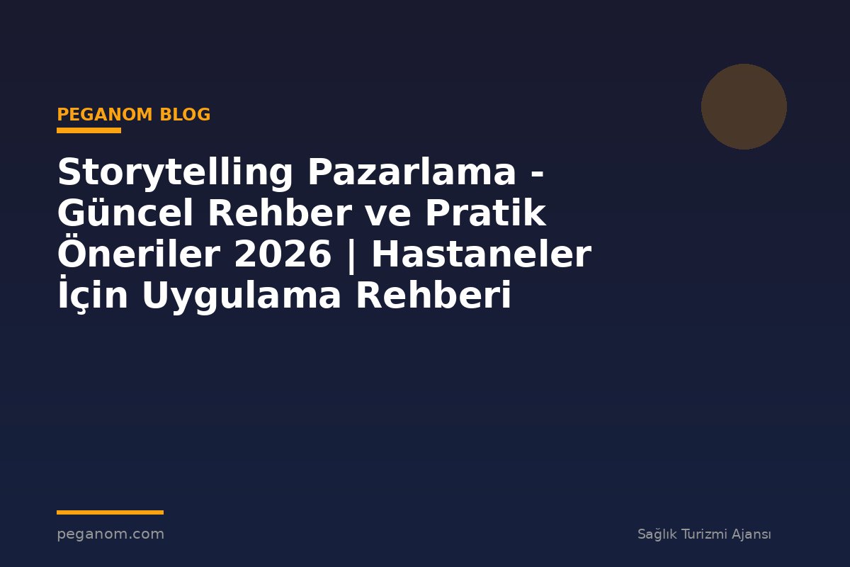 Storytelling Pazarlama - Güncel Rehber ve Pratik Öneriler 2026 | Hastaneler İçin Uygulama Rehberi