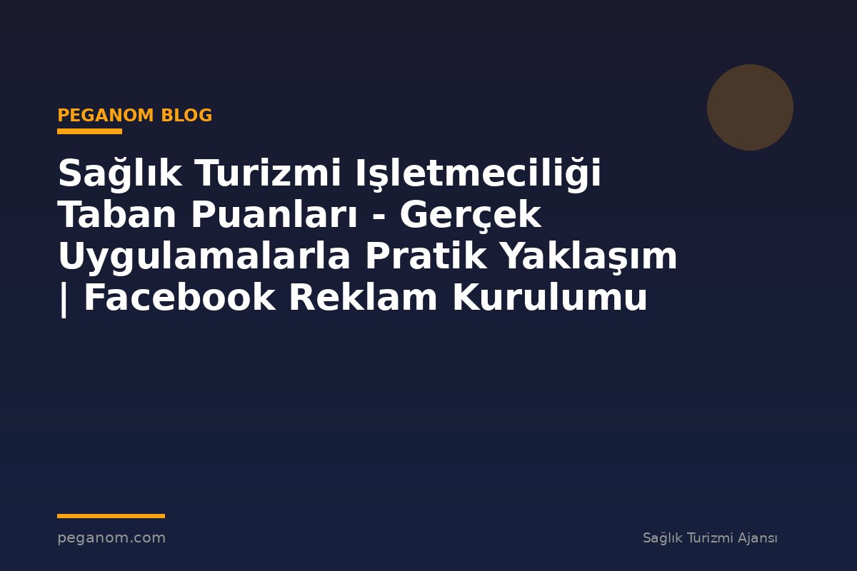 Sağlık Turizmi Işletmeciliği Taban Puanları - Gerçek Uygulamalarla Pratik Yaklaşım | Facebook Reklam Kurulumu