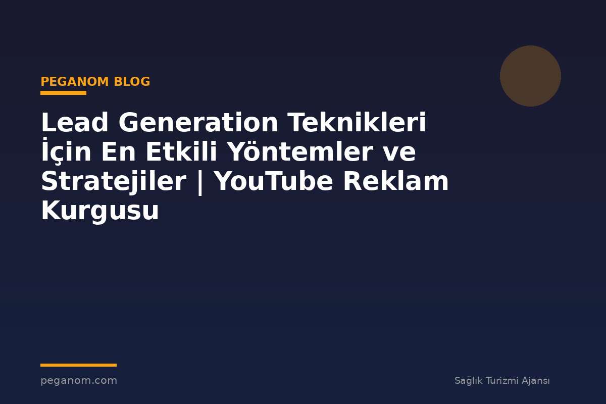 Lead Generation Teknikleri İçin En Etkili Yöntemler ve Stratejiler | YouTube Reklam Kurgusu