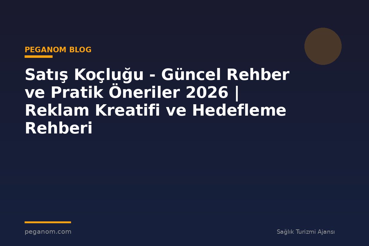 Satış Koçluğu - Güncel Rehber ve Pratik Öneriler 2026 | Reklam Kreatifi ve Hedefleme Rehberi