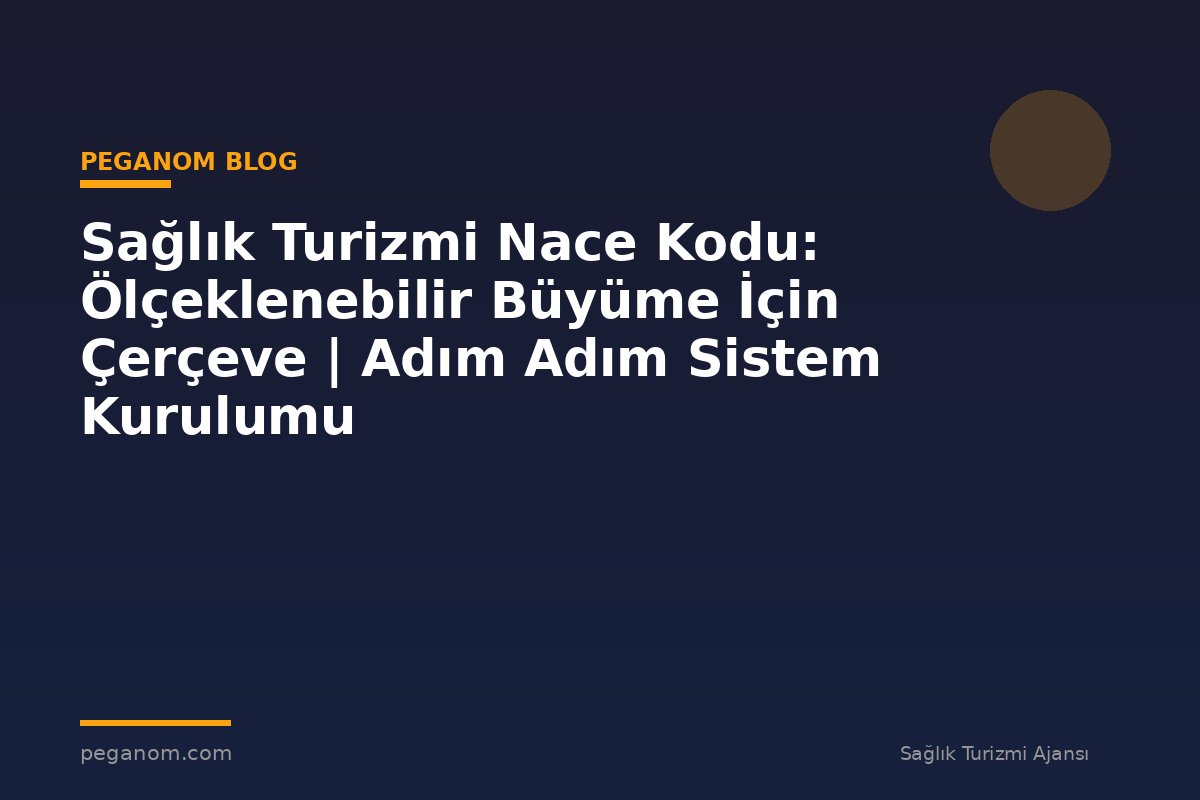 Sağlık Turizmi Nace Kodu: Ölçeklenebilir Büyüme İçin Çerçeve | Adım Adım Sistem Kurulumu