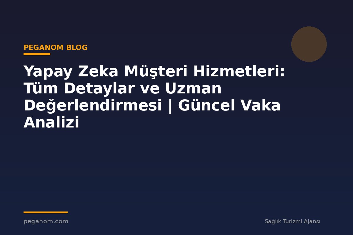 Yapay Zeka Müşteri Hizmetleri: Tüm Detaylar ve Uzman Değerlendirmesi | Güncel Vaka Analizi