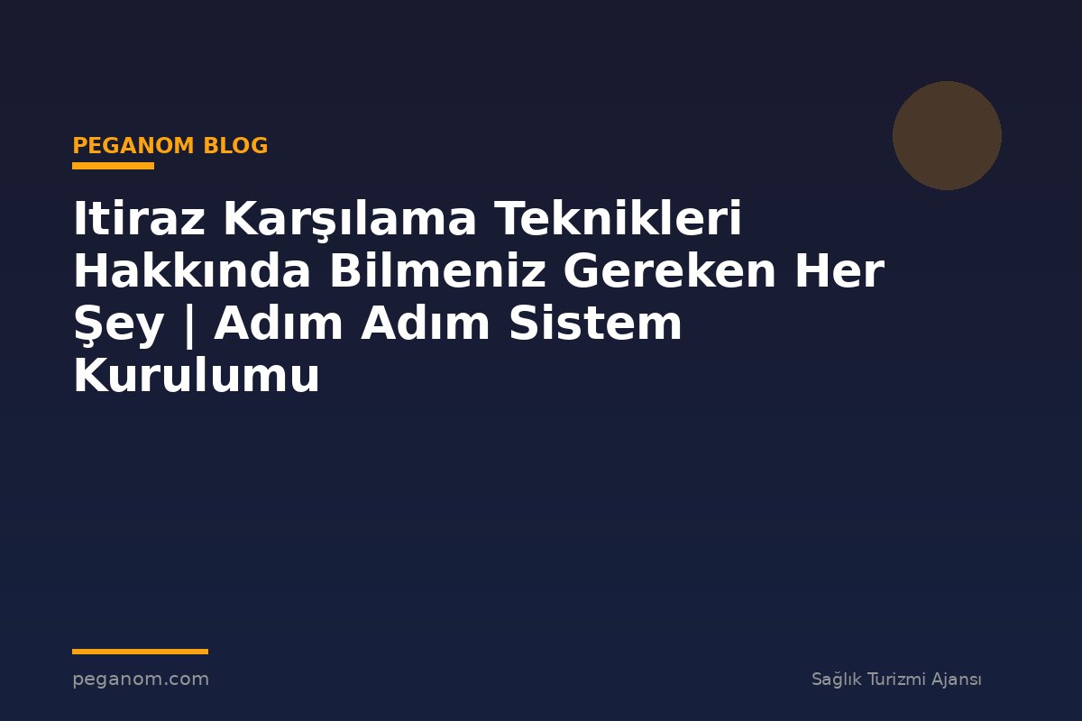 Itiraz Karşılama Teknikleri Hakkında Bilmeniz Gereken Her Şey | Adım Adım Sistem Kurulumu