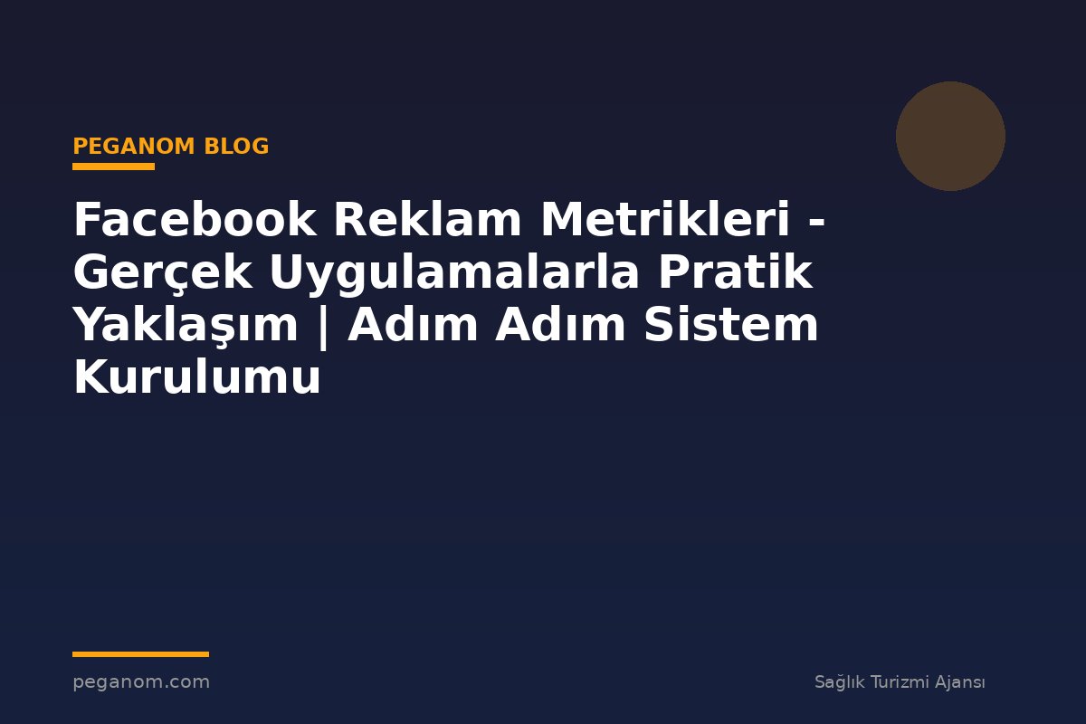 Facebook Reklam Metrikleri - Gerçek Uygulamalarla Pratik Yaklaşım | Adım Adım Sistem Kurulumu