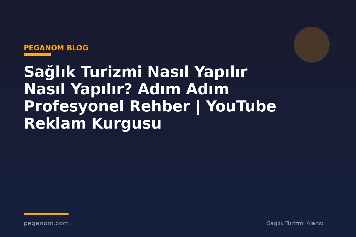Sağlık Turizmi Nasıl Yapılır Nasıl Yapılır? Adım Adım Profesyonel Rehber | YouTube Reklam Kurgusu