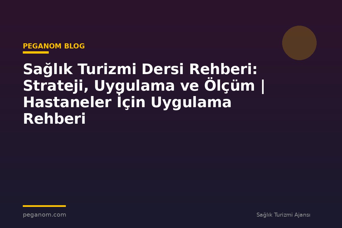 Sağlık Turizmi Dersi Rehberi: Strateji, Uygulama ve Ölçüm | Hastaneler İçin Uygulama Rehberi
