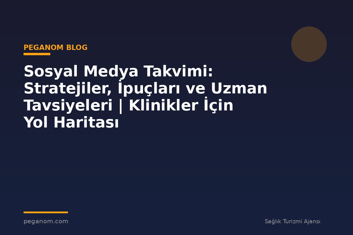 Sosyal Medya Takvimi: Stratejiler, İpuçları ve Uzman Tavsiyeleri | Klinikler İçin Yol Haritası