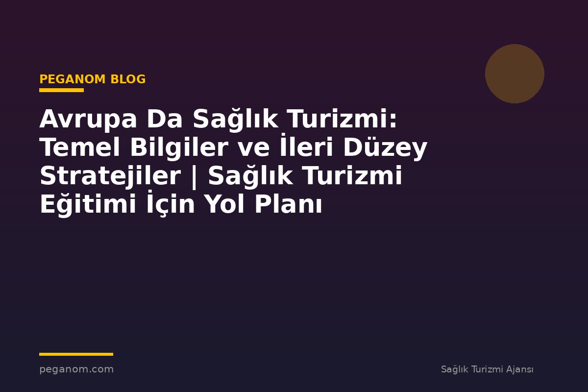 Avrupa Da Sağlık Turizmi: Temel Bilgiler ve İleri Düzey Stratejiler | Sağlık Turizmi Eğitimi İçin Yol Planı
