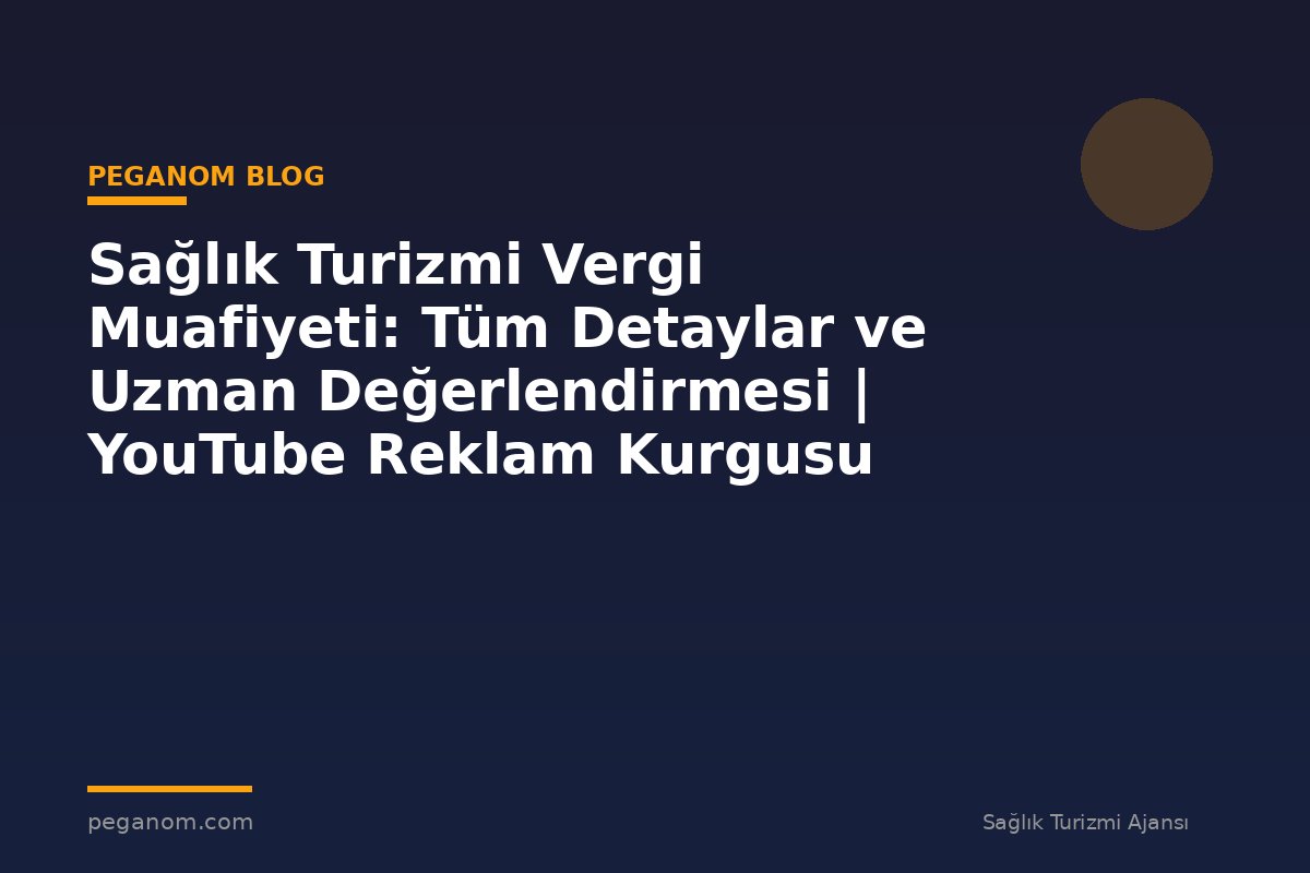 Sağlık Turizmi Vergi Muafiyeti: Tüm Detaylar ve Uzman Değerlendirmesi | YouTube Reklam Kurgusu