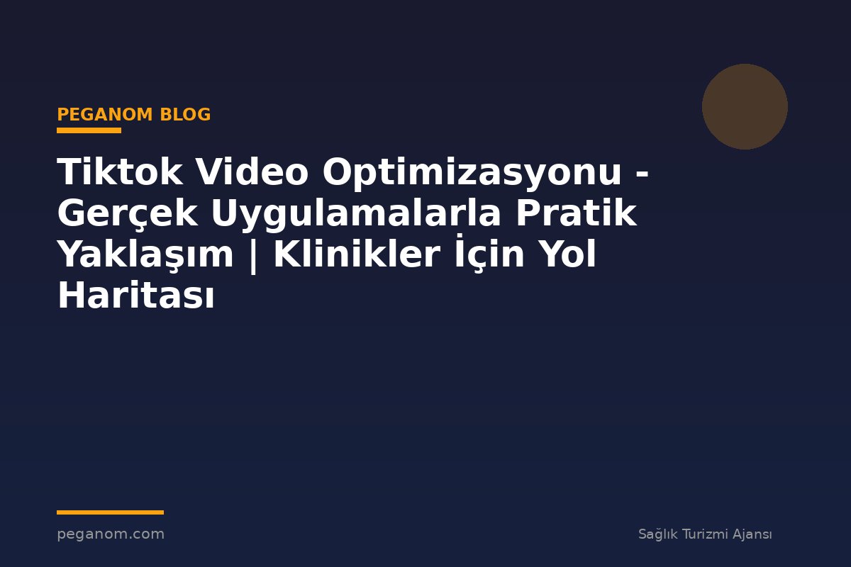 Tiktok Video Optimizasyonu - Gerçek Uygulamalarla Pratik Yaklaşım | Klinikler İçin Yol Haritası