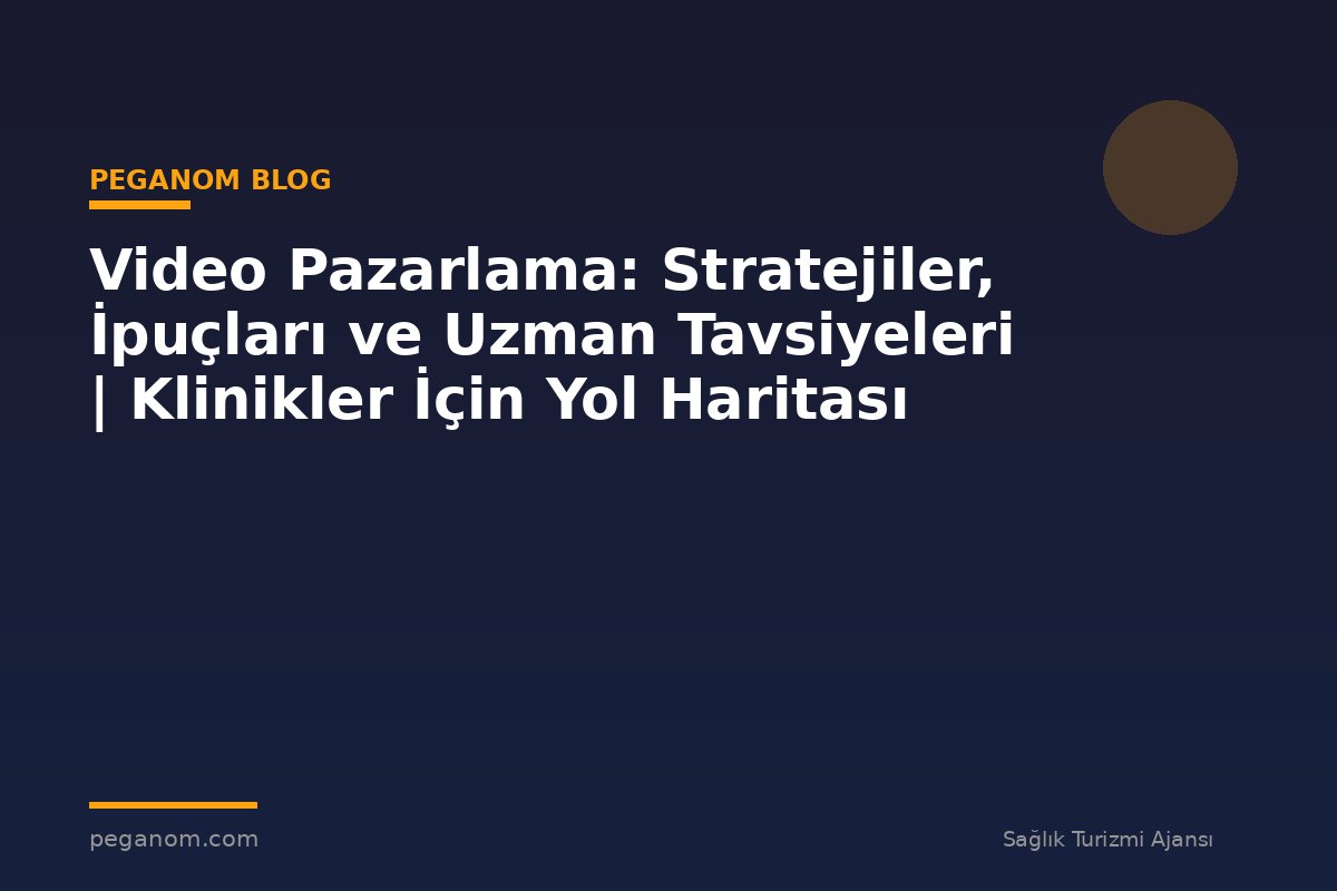 Video Pazarlama: Stratejiler, İpuçları ve Uzman Tavsiyeleri | Klinikler İçin Yol Haritası
