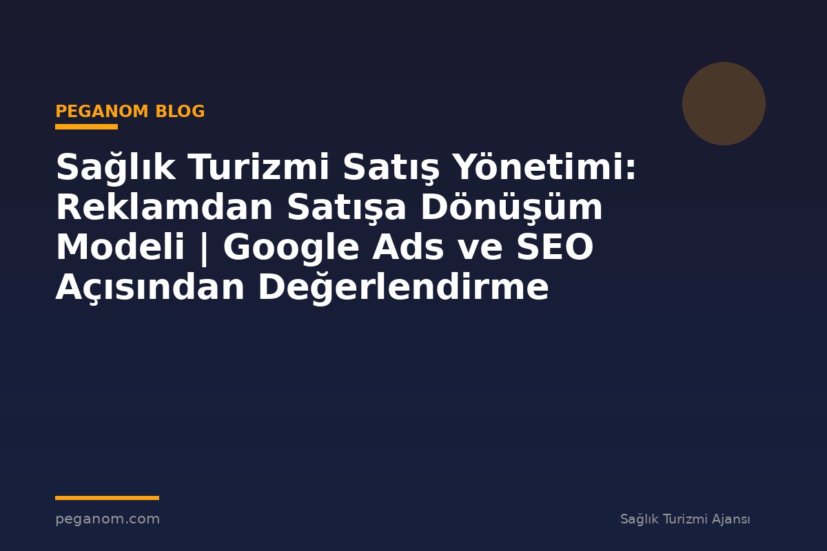 Sağlık Turizmi Satış Yönetimi: Reklamdan Satışa Dönüşüm Modeli | Google Ads ve SEO Açısından Değerlendirme