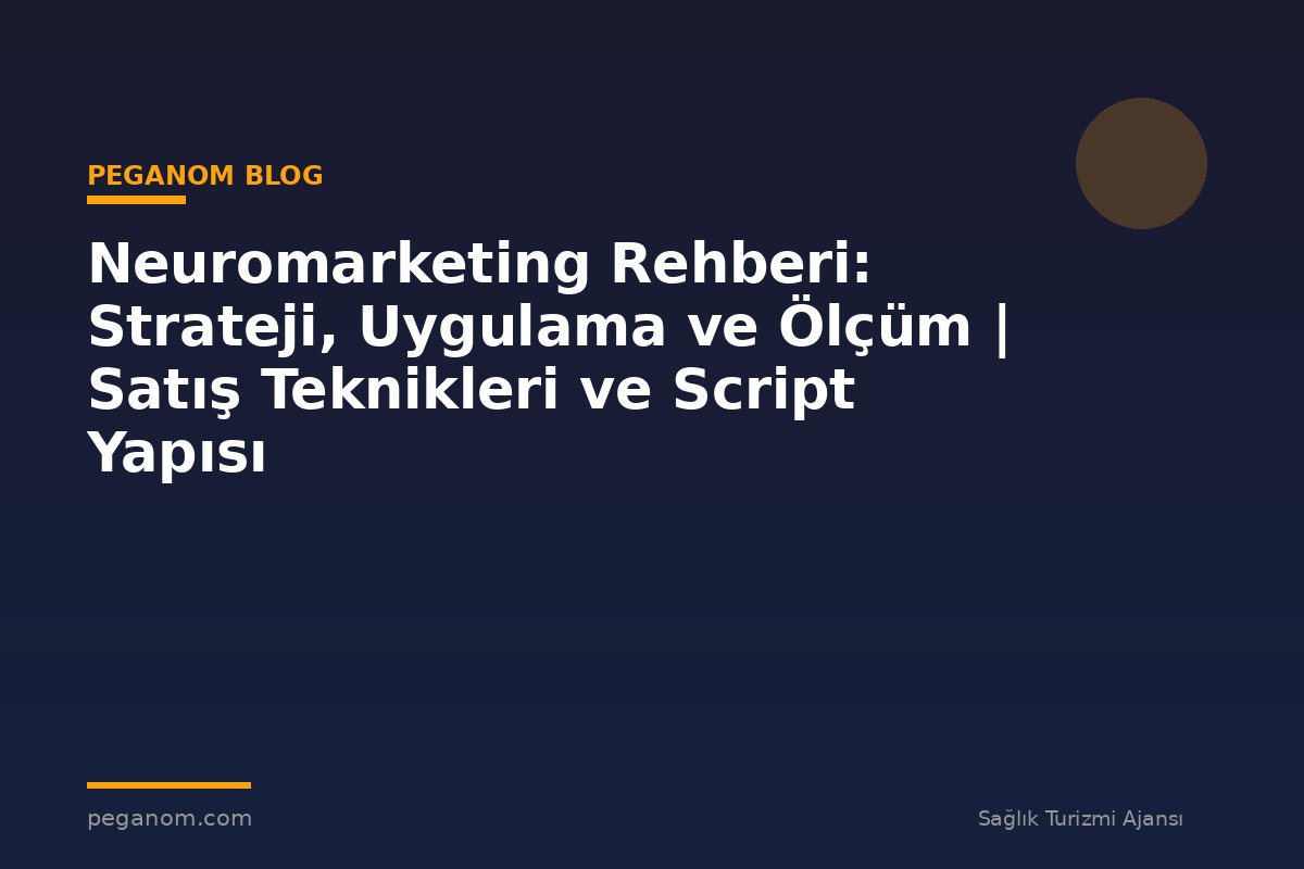 Neuromarketing Rehberi: Strateji, Uygulama ve Ölçüm | Satış Teknikleri ve Script Yapısı