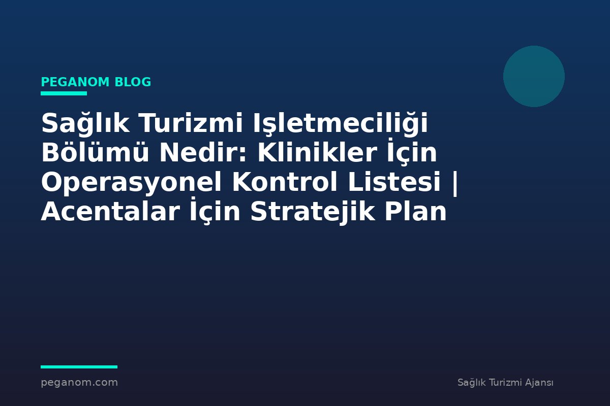 Sağlık Turizmi Işletmeciliği Bölümü Nedir: Klinikler İçin Operasyonel Kontrol Listesi | Acentalar İçin Stratejik Plan