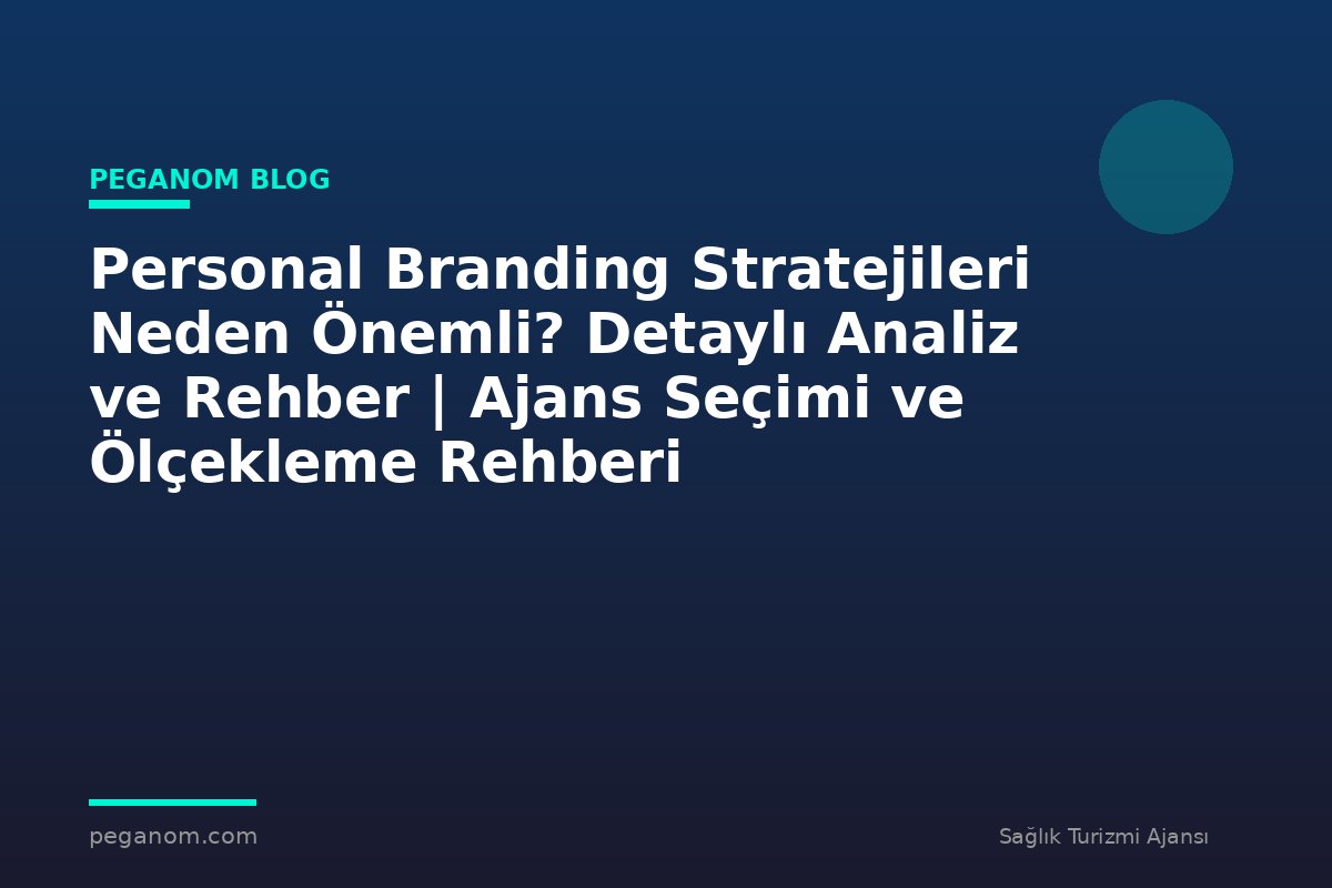 Personal Branding Stratejileri Neden Önemli? Detaylı Analiz ve Rehber | Ajans Seçimi ve Ölçekleme Rehberi