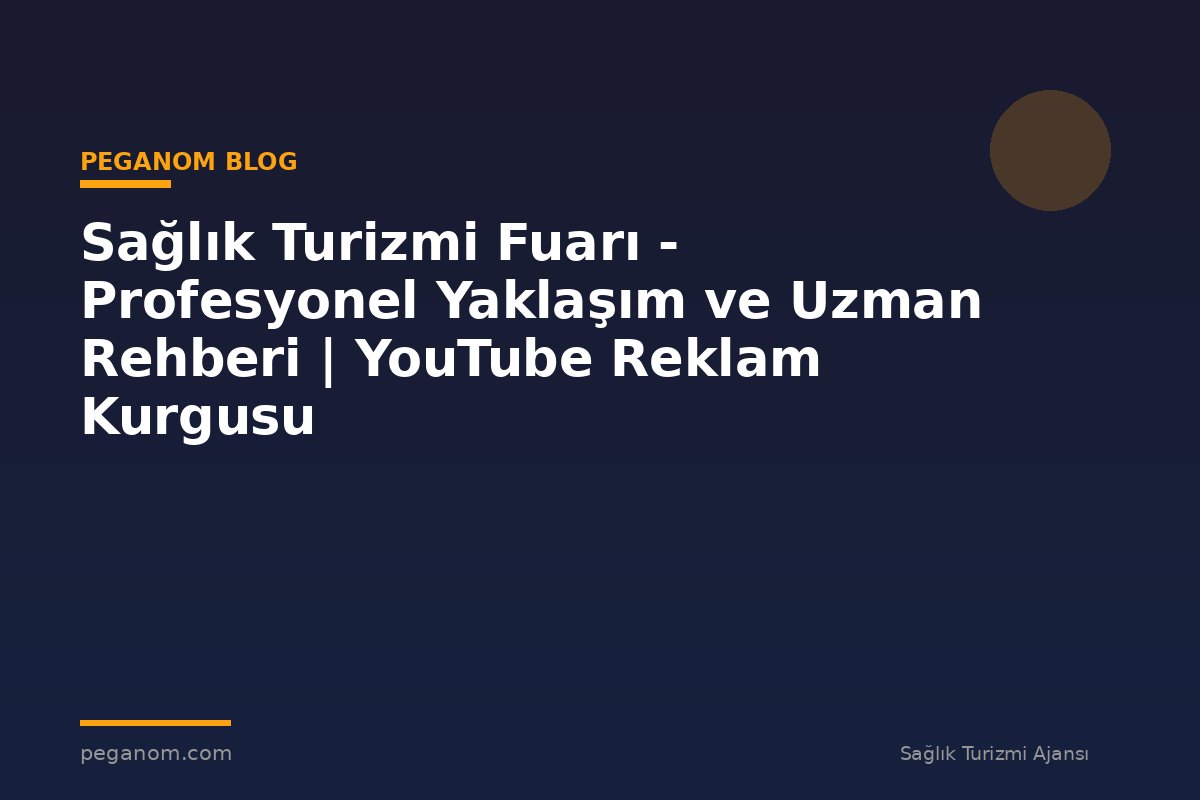 Sağlık Turizmi Fuarı - Profesyonel Yaklaşım ve Uzman Rehberi | YouTube Reklam Kurgusu
