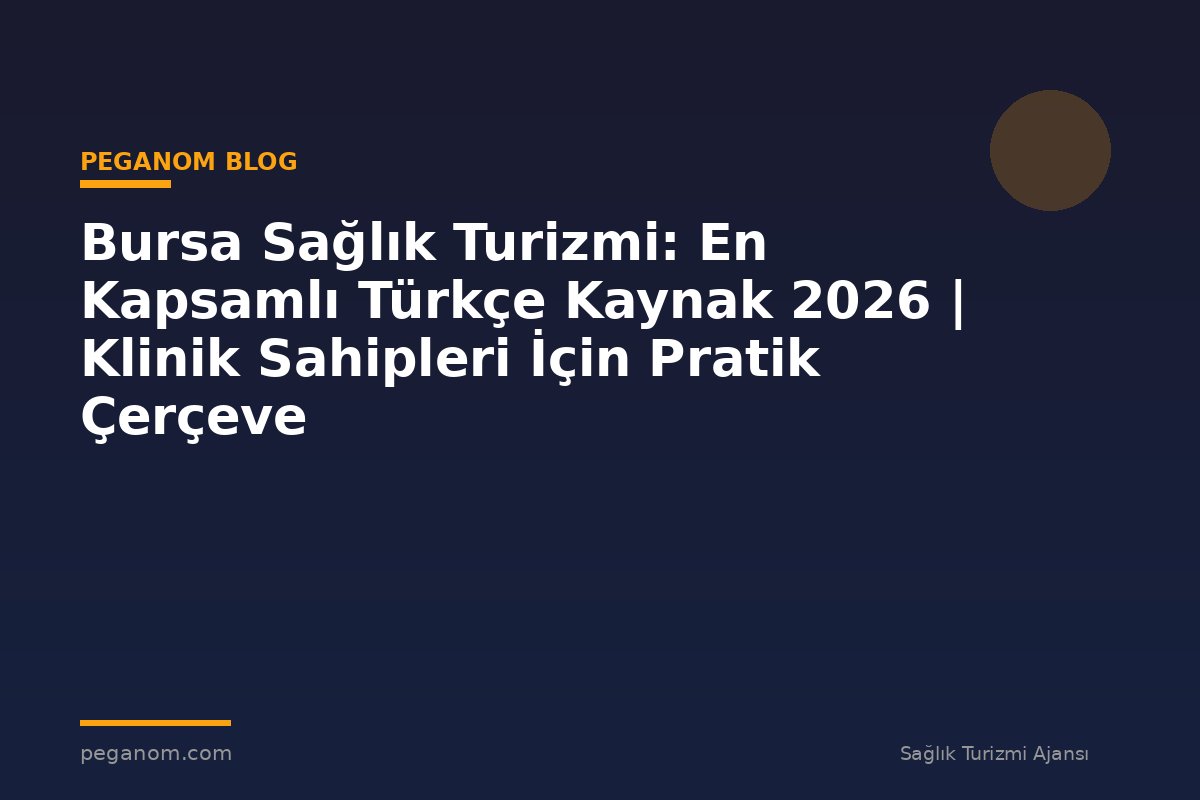 Bursa Sağlık Turizmi: En Kapsamlı Türkçe Kaynak 2026 | Klinik Sahipleri İçin Pratik Çerçeve
