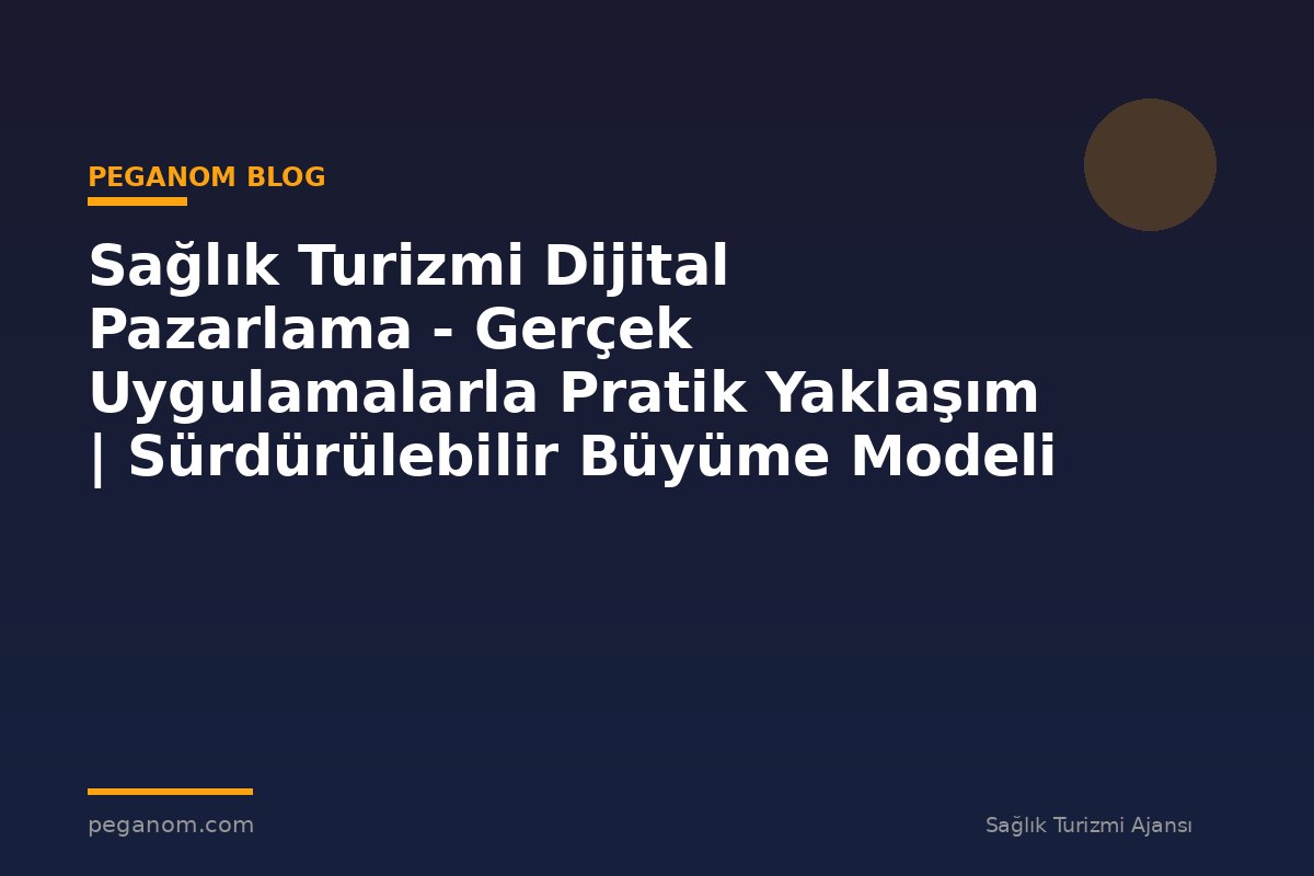 Sağlık Turizmi Dijital Pazarlama - Gerçek Uygulamalarla Pratik Yaklaşım | Sürdürülebilir Büyüme Modeli