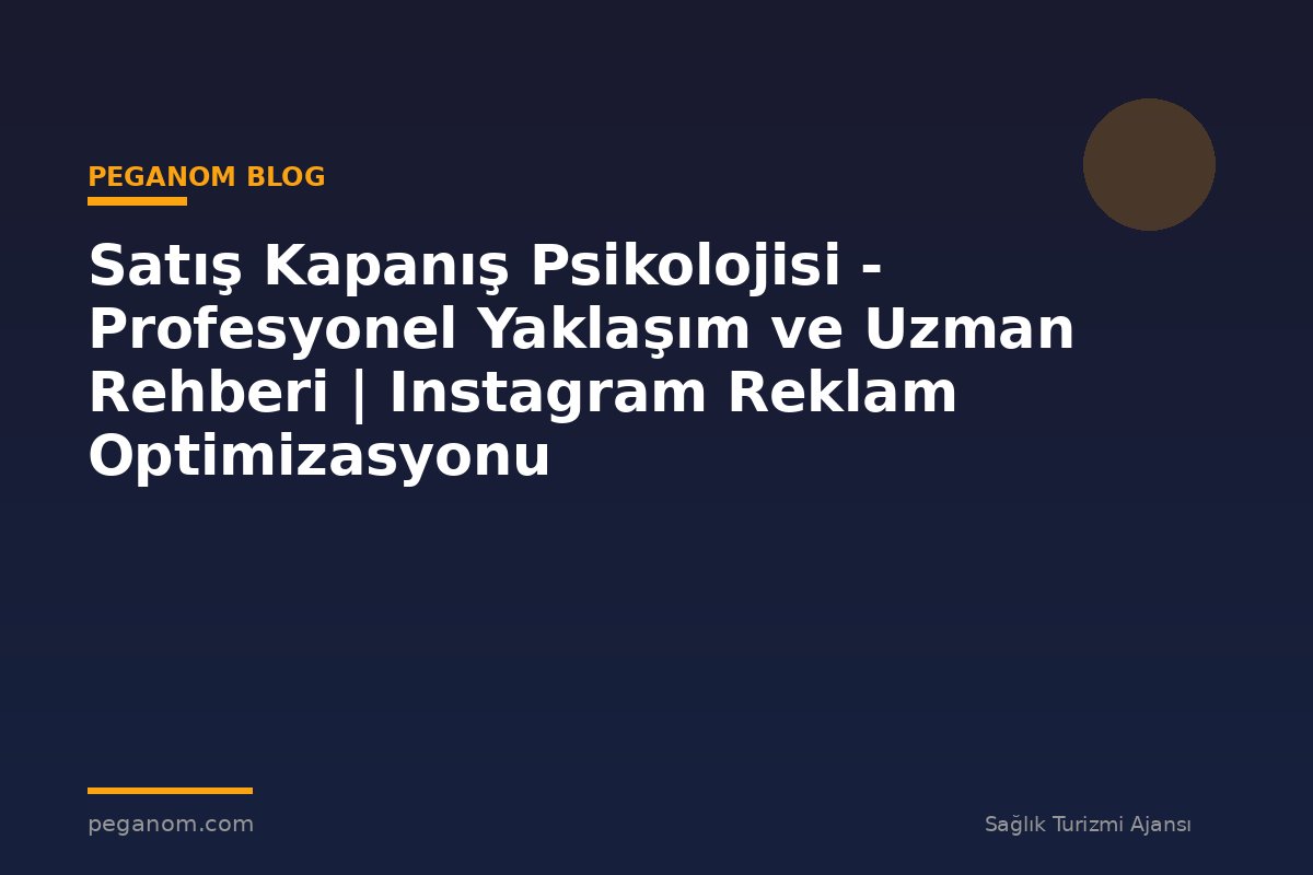 Satış Kapanış Psikolojisi - Profesyonel Yaklaşım ve Uzman Rehberi | Instagram Reklam Optimizasyonu