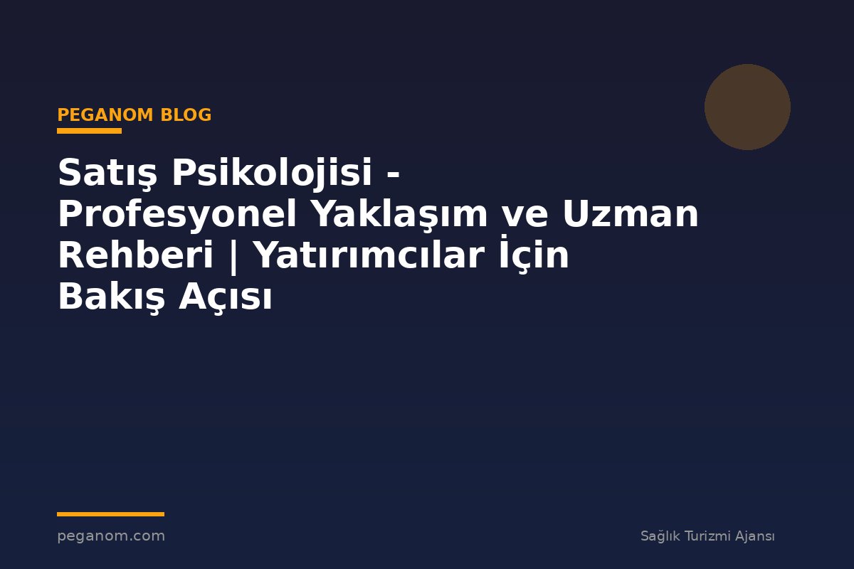 Satış Psikolojisi - Profesyonel Yaklaşım ve Uzman Rehberi | Yatırımcılar İçin Bakış Açısı