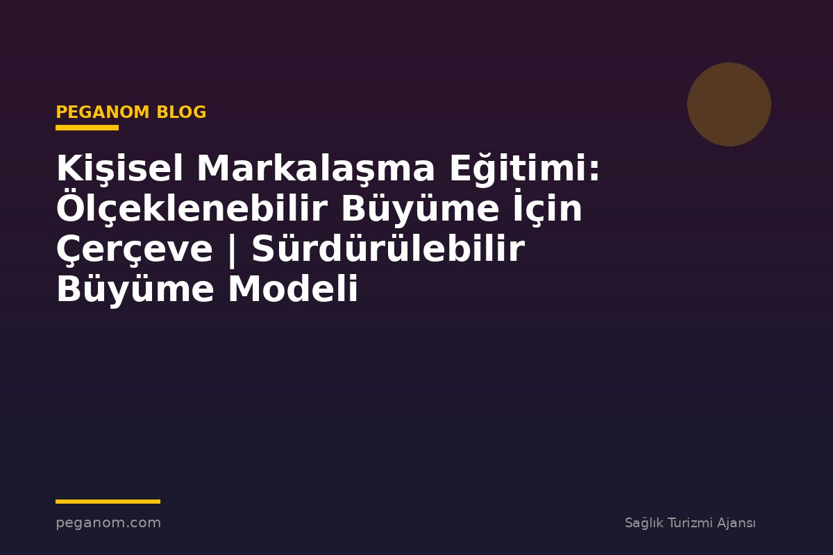 Kişisel Markalaşma Eğitimi: Ölçeklenebilir Büyüme İçin Çerçeve | Sürdürülebilir Büyüme Modeli