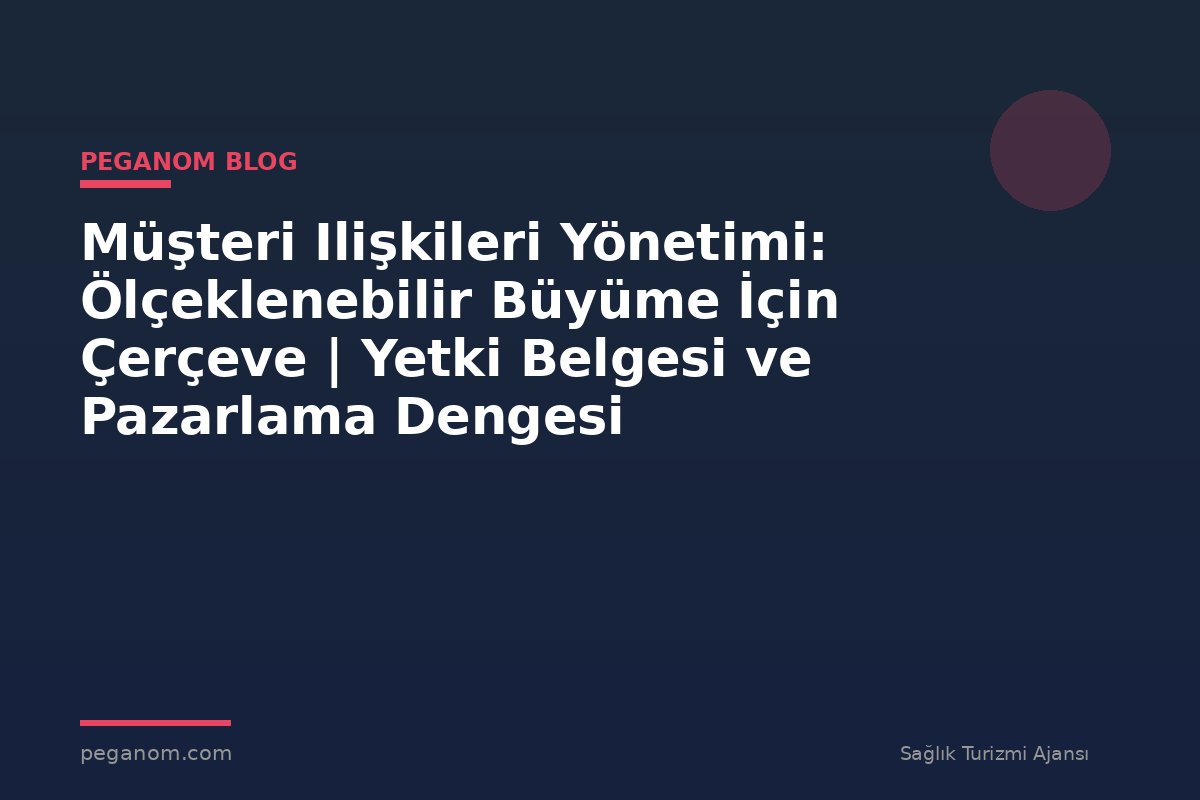 Müşteri Ilişkileri Yönetimi: Ölçeklenebilir Büyüme İçin Çerçeve | Yetki Belgesi ve Pazarlama Dengesi