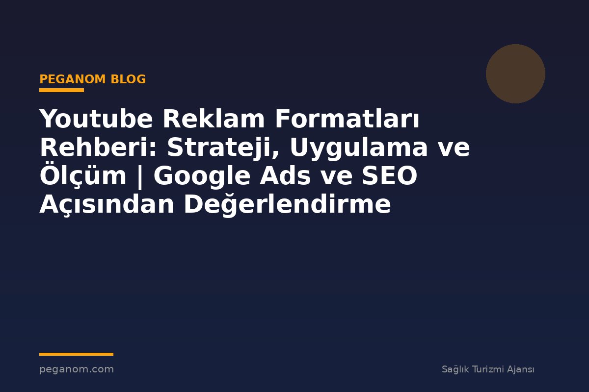 Youtube Reklam Formatları Rehberi: Strateji, Uygulama ve Ölçüm | Google Ads ve SEO Açısından Değerlendirme