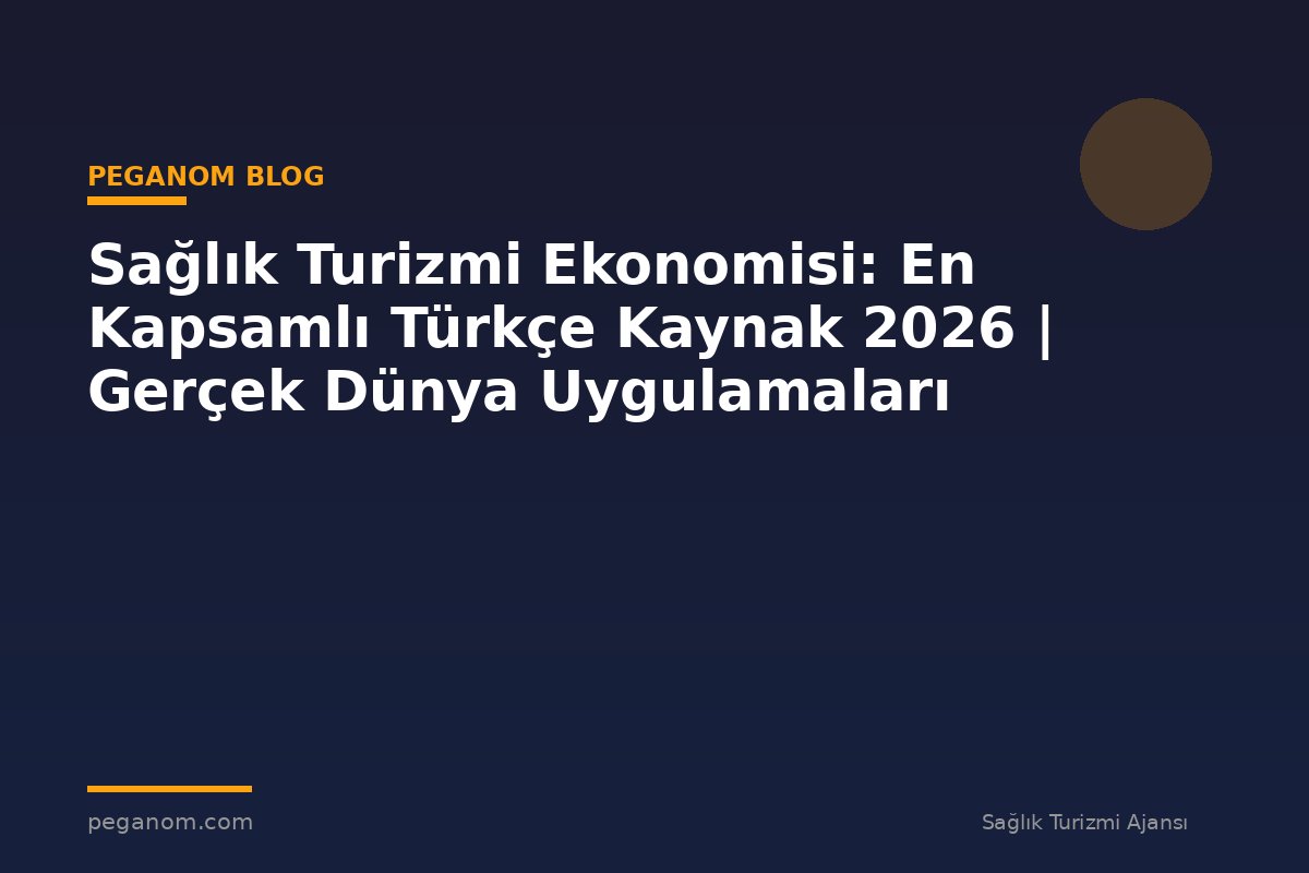 Sağlık Turizmi Ekonomisi: En Kapsamlı Türkçe Kaynak 2026 | Gerçek Dünya Uygulamaları