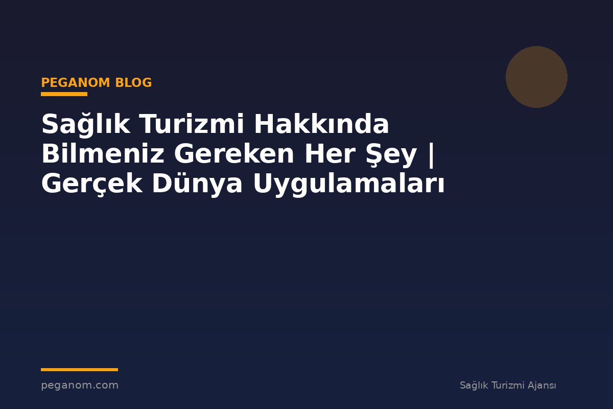 Sağlık Turizmi Hakkında Bilmeniz Gereken Her Şey | Gerçek Dünya Uygulamaları