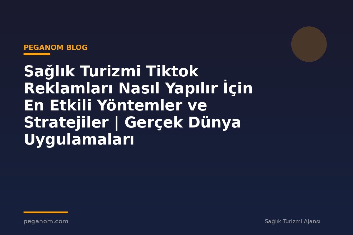Sağlık Turizmi Tiktok Reklamları Nasıl Yapılır İçin En Etkili Yöntemler ve Stratejiler | Gerçek Dünya Uygulamaları