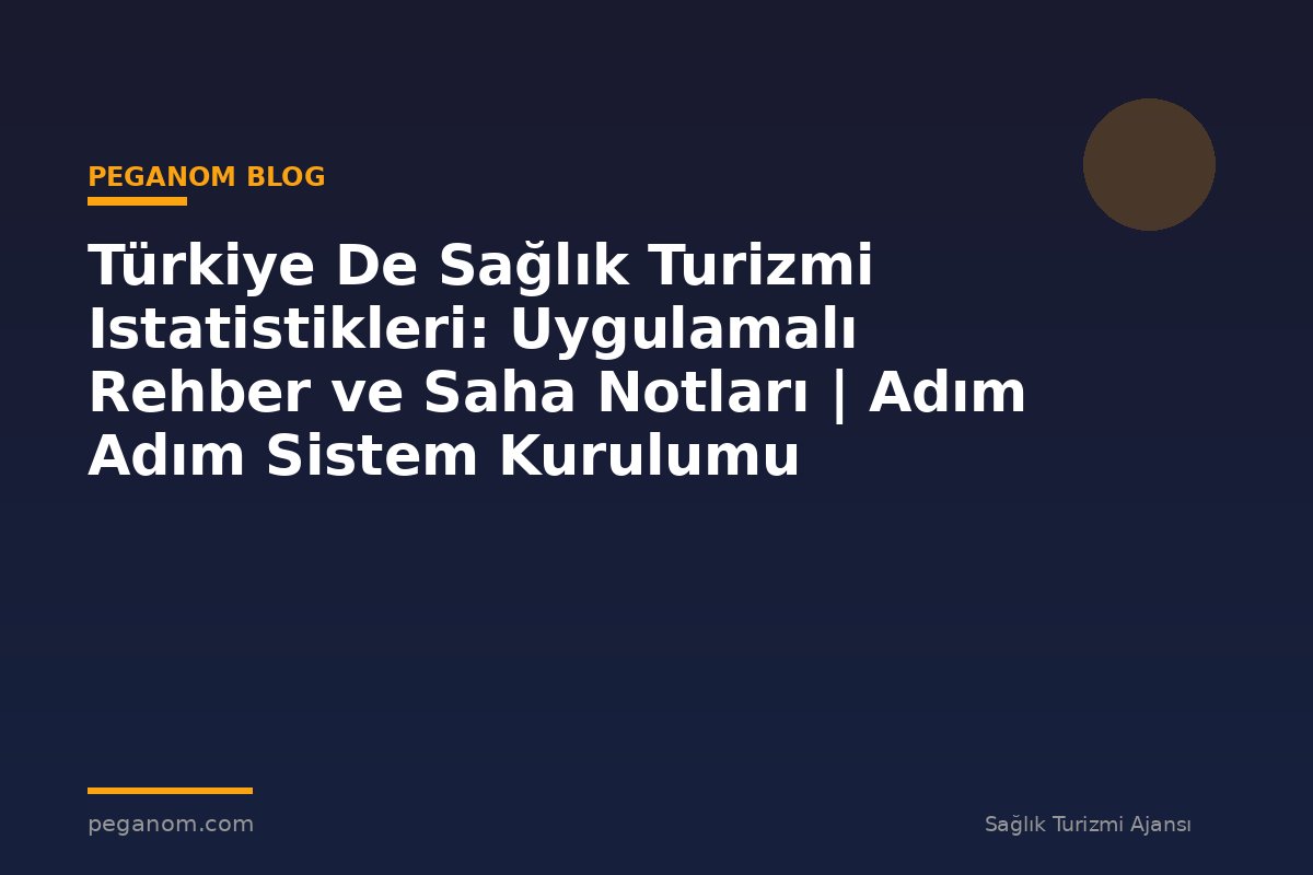 Türkiye De Sağlık Turizmi Istatistikleri: Uygulamalı Rehber ve Saha Notları | Adım Adım Sistem Kurulumu