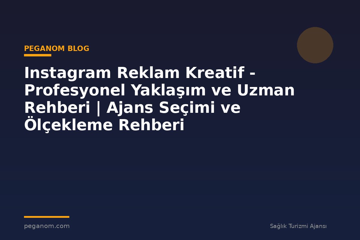 Instagram Reklam Kreatif - Profesyonel Yaklaşım ve Uzman Rehberi | Ajans Seçimi ve Ölçekleme Rehberi