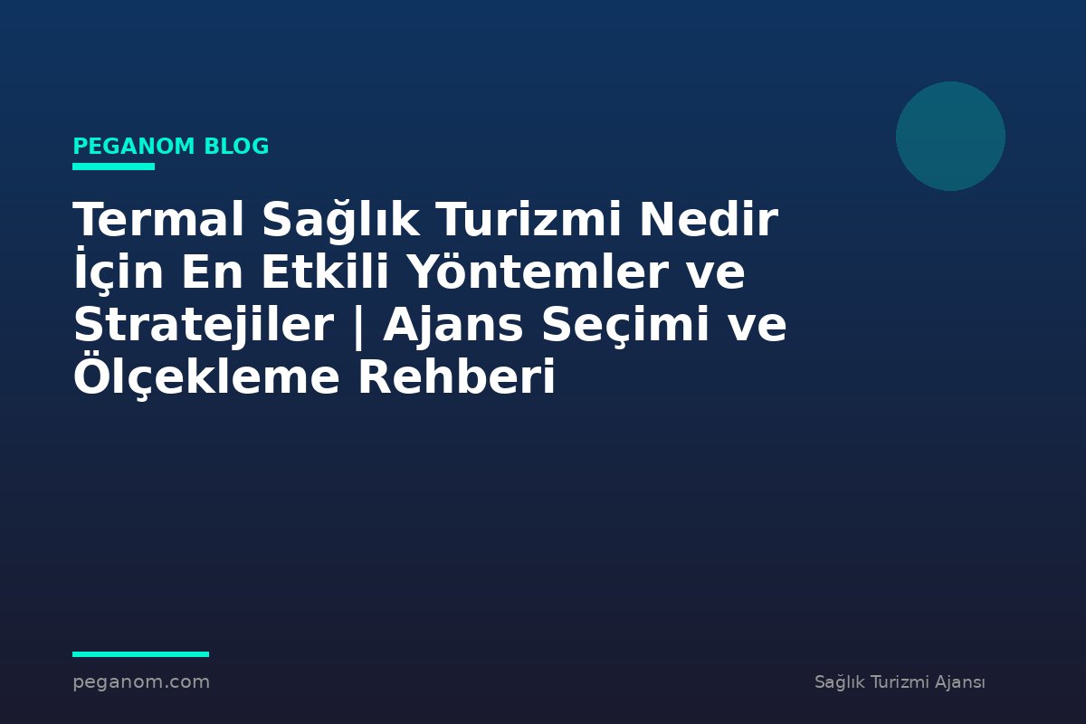 Termal Sağlık Turizmi Nedir İçin En Etkili Yöntemler ve Stratejiler | Ajans Seçimi ve Ölçekleme Rehberi