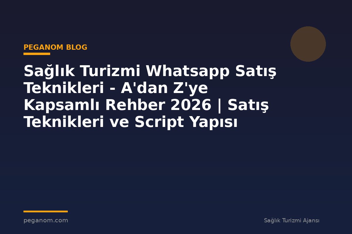 Sağlık Turizmi Whatsapp Satış Teknikleri - A'dan Z'ye Kapsamlı Rehber 2026 | Satış Teknikleri ve Script Yapısı