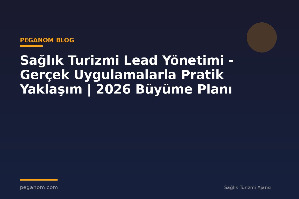 Sağlık Turizmi Lead Yönetimi - Gerçek Uygulamalarla Pratik Yaklaşım | 2026 Büyüme Planı