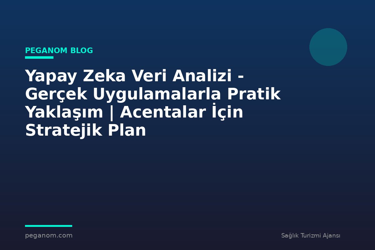 Yapay Zeka Veri Analizi - Gerçek Uygulamalarla Pratik Yaklaşım | Acentalar İçin Stratejik Plan