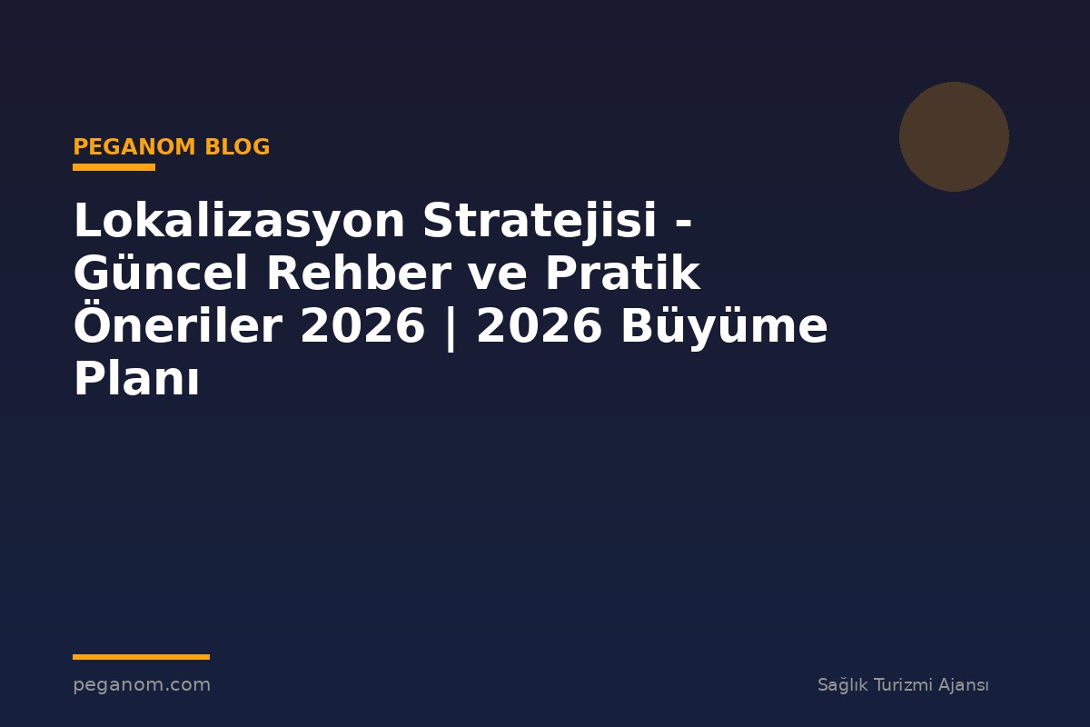 Lokalizasyon Stratejisi - Güncel Rehber ve Pratik Öneriler 2026 | 2026 Büyüme Planı