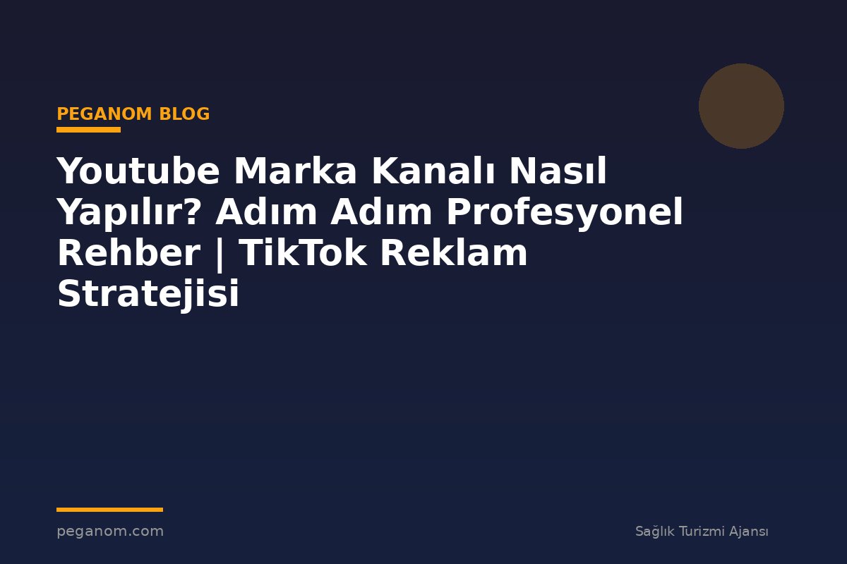 Youtube Marka Kanalı Nasıl Yapılır? Adım Adım Profesyonel Rehber | TikTok Reklam Stratejisi